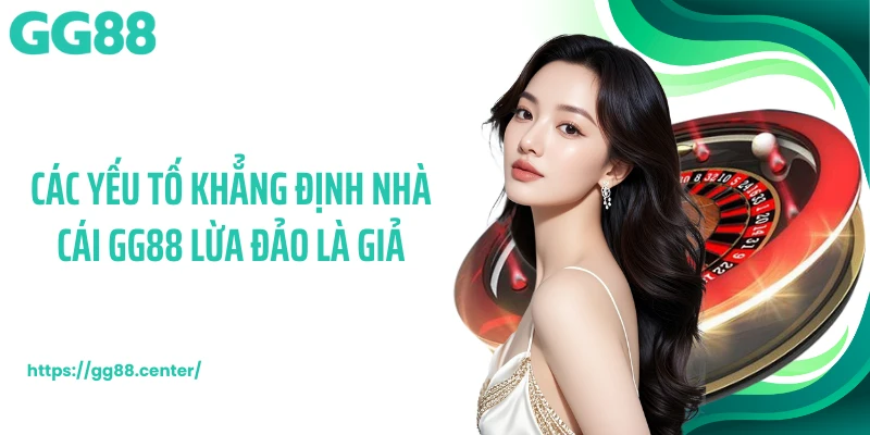 Các yếu tố khẳng định nhà cái GG88 lừa đảo là giả